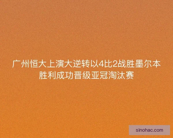 广州恒大上演大逆转以4比2战胜墨尔本胜利成功晋级亚冠淘汰赛