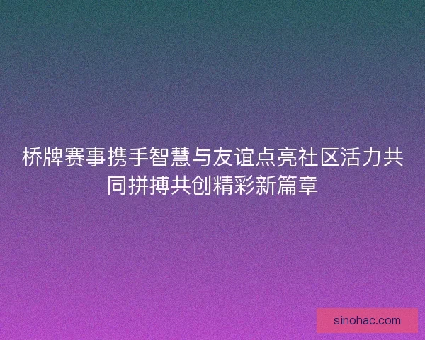 桥牌赛事携手智慧与友谊点亮社区活力共同拼搏共创精彩新篇章
